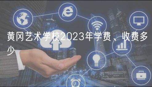 黃岡藝術(shù)學(xué)校2023年學(xué)費(fèi)、收費(fèi)多少