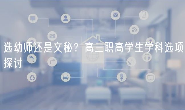 選幼師還是文秘？高三職高學(xué)生學(xué)科選項探討