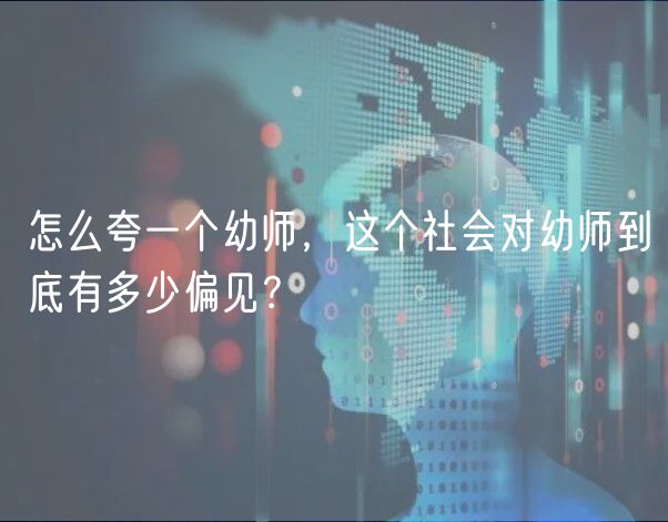 怎么夸一個(gè)幼師，這個(gè)社會(huì)對幼師到底有多少偏見？