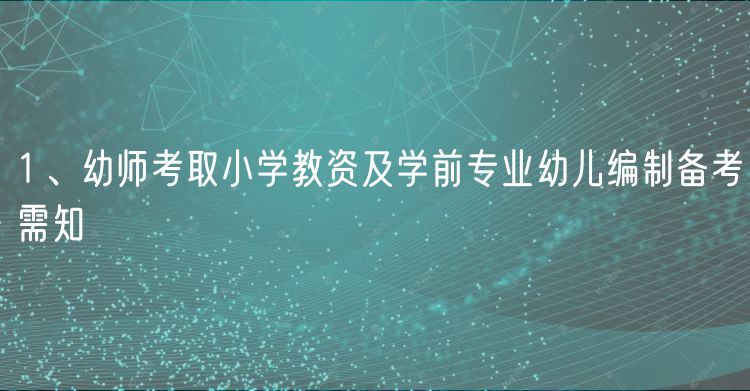 1、幼師考取小學(xué)教資及學(xué)前專業(yè)幼兒編制備考需知