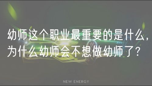 幼師這個職業(yè)最重要的是什么，為什么幼師會不想做幼師了？