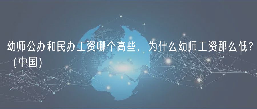 幼師公辦和民辦工資哪個(gè)高些，為什么幼師工資那么低？（中國）