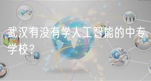 武漢有沒有學人工智能的中專學校？