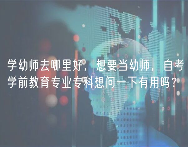學(xué)幼師去哪里好，想要當(dāng)幼師，自考學(xué)前教育專業(yè)?？葡雴栆幌掠杏脝?？