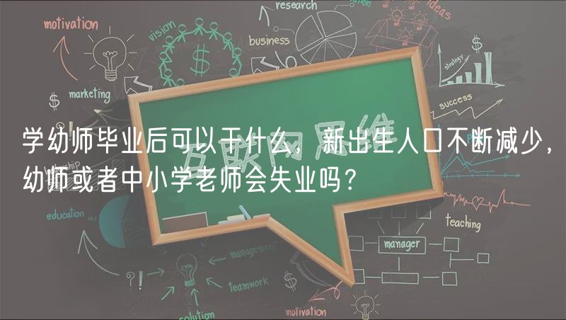 學幼師畢業(yè)后可以干什么，新出生人口不斷減少，幼師或者中小學老師會失業(yè)嗎？