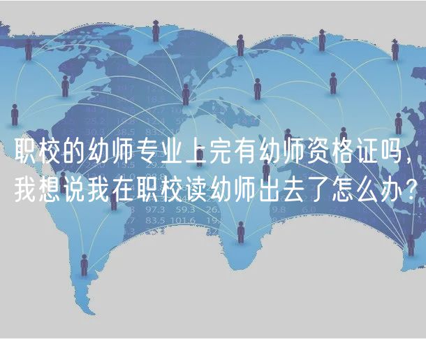 職校的幼師專業(yè)上完有幼師資格證嗎，我想說(shuō)我在職校讀幼師出去了怎么辦？