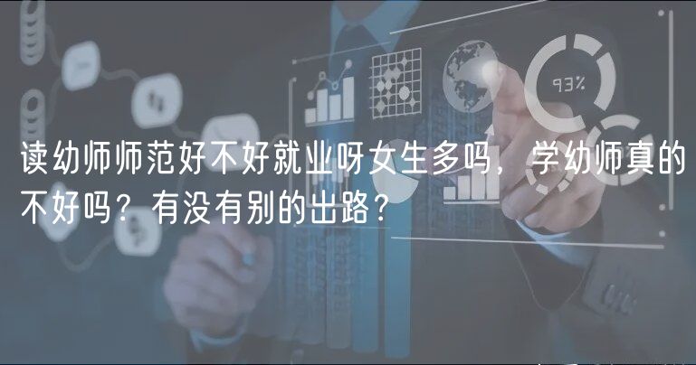 讀幼師師范好不好就業(yè)呀女生多嗎，學(xué)幼師真的不好嗎？有沒(méi)有別的出路？