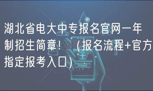 湖北省電大中專報名官網(wǎng)一年制招生簡章！（報名流程+官方指定報考入口）
