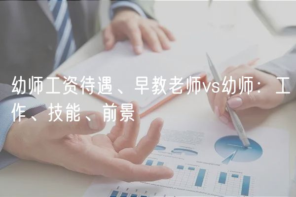 幼師工資待遇、早教老師vs幼師：工作、技能、前景