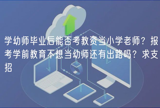 學幼師畢業(yè)后能否考教資當小學老師？報考學前教育不想當幼師還有出路嗎？求支招