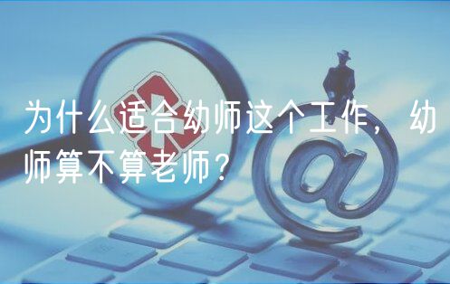 為什么適合幼師這個(gè)工作，幼師算不算老師？