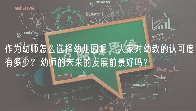 作為幼師怎么選擇幼兒園呢，大家對幼教的認可度有多少？幼師的未來的發(fā)展前景好嗎？