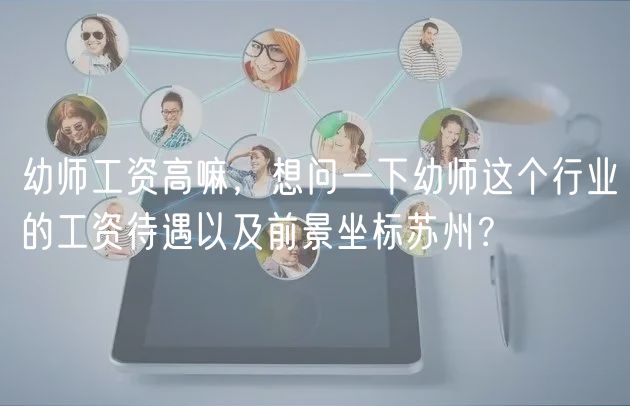 幼師工資高嘛，想問一下幼師這個行業(yè)的工資待遇以及前景坐標蘇州？