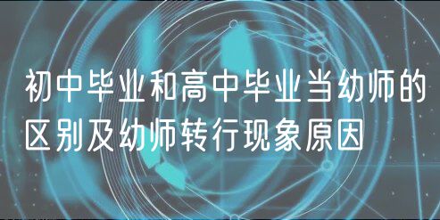 初中畢業(yè)和高中畢業(yè)當幼師的區(qū)別及幼師轉行現(xiàn)象原因