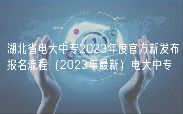 湖北省電大中專(zhuān)2023年度官方新發(fā)布報(bào)名流程（2023年最新）電大中專(zhuān)