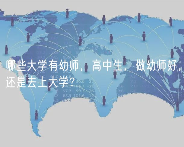 哪些大學(xué)有幼師，高中生，做幼師好，還是去上大學(xué)？