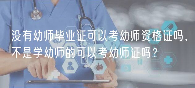沒有幼師畢業(yè)證可以考幼師資格證嗎，不是學(xué)幼師的可以考幼師證嗎？