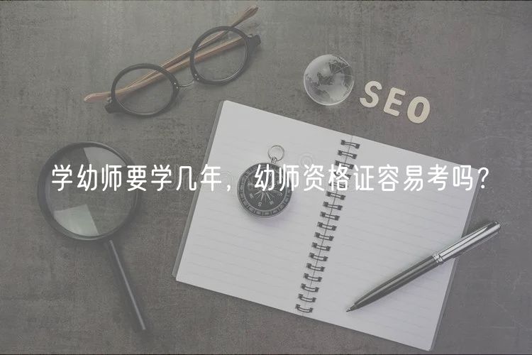 學(xué)幼師要學(xué)幾年，幼師資格證容易考嗎？