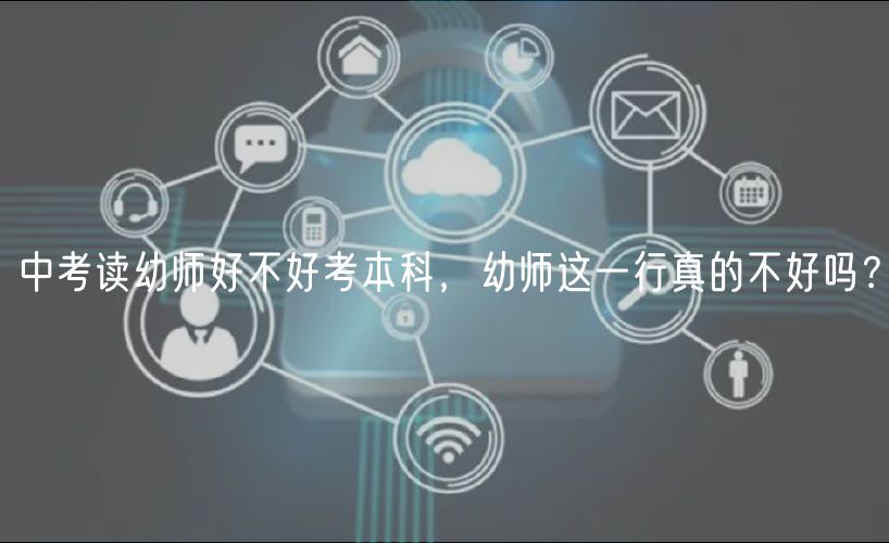 中考讀幼師好不好考本科，幼師這一行真的不好嗎？