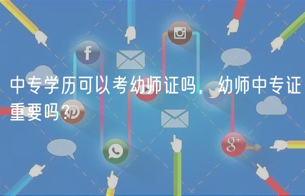 中專學歷可以考幼師證嗎，幼師中專證重要嗎？