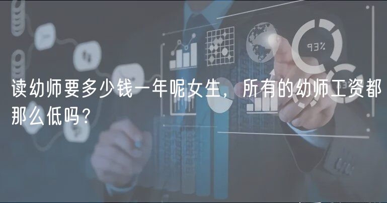 讀幼師要多少錢一年呢女生，所有的幼師工資都那么低嗎？