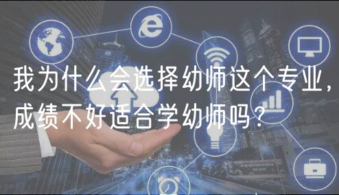 我為什么會選擇幼師這個專業(yè)，成績不好適合學幼師嗎？