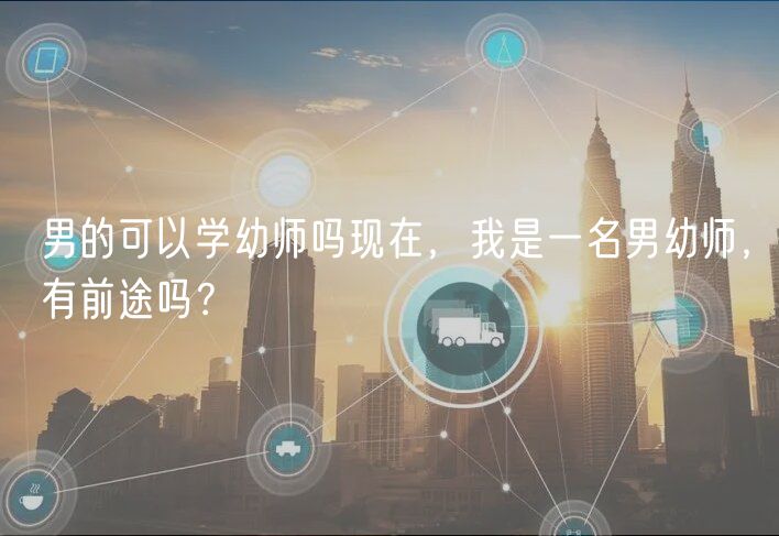 男的可以學(xué)幼師嗎現(xiàn)在，我是一名男幼師，有前途嗎？