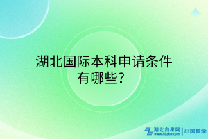 湖北國(guó)際本科申請(qǐng)條件有哪些？