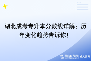 湖北成考專升本分?jǐn)?shù)線詳解：歷年變化趨勢(shì)告訴你！