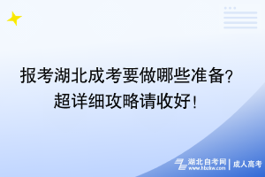 報(bào)考湖北成考要做哪些準(zhǔn)備？ 超詳細(xì)攻略請(qǐng)收好！