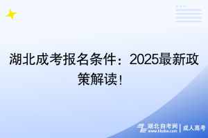 湖北成考報名條件：2025最新政策解讀！