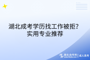 湖北成考學歷找工作被拒？實用專業(yè)推薦