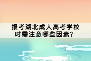 報(bào)考湖北成人高考學(xué)校時(shí)需注意哪些因素？
