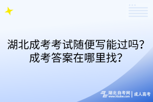 湖北成考考試隨便寫能過嗎？成考答案在哪里找？