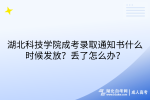 湖北科技學(xué)院成考錄取通知書(shū)什么時(shí)候發(fā)放？丟了怎么辦？