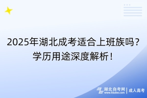 2025年湖北成考適合上班族嗎？學歷用途深度解析！