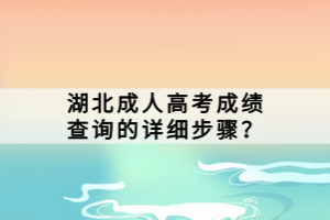 湖北成人高考成績查詢的詳細步驟？