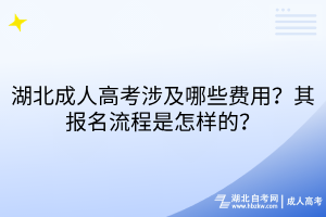 湖北成人高考涉及哪些費(fèi)用？其報(bào)名流程是怎樣的？