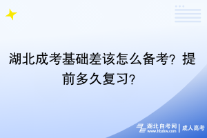 湖北成考基礎(chǔ)差該怎么備考？提前多久復(fù)習(xí)？