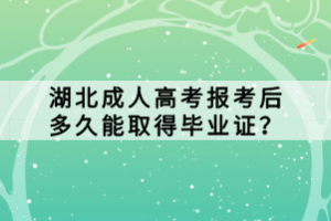 湖北成人高考報考后多久能取得畢業(yè)證？