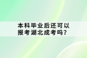 本科畢業(yè)后還可以報(bào)考湖北成考嗎？