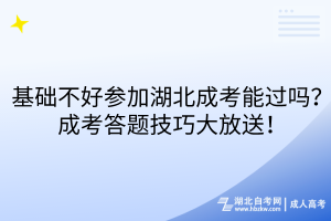 基礎(chǔ)不好參加湖北成考能過嗎？成考答題技巧大放送！
