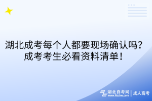 湖北成考每個(gè)人都要現(xiàn)場確認(rèn)嗎？成考考生必看資料清單！