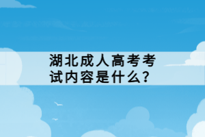 湖北成人高考考試內(nèi)容是什么？