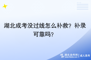 湖北成考沒(méi)過(guò)線怎么補(bǔ)救？補(bǔ)錄可靠嗎？