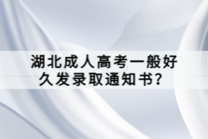 湖北成人高考一般好久發(fā)錄取通知書？