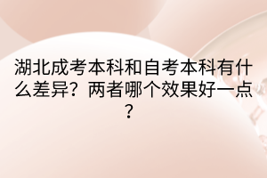 湖北成考本科和自考本科有什么差異？?jī)烧吣膫€(gè)效果好一點(diǎn)？