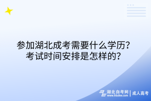 參加湖北成考需要什么學(xué)歷？考試時間安排是怎樣的？