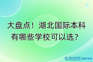 大盤點(diǎn)！湖北國際本科有哪些學(xué)?？梢赃x？