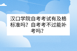 漢口學(xué)院自考考試有及格標(biāo)準(zhǔn)嗎？自考考不過(guò)能補(bǔ)考嗎？
